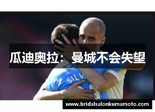 瓜迪奥拉：曼城不会失望